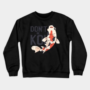 Dont Be Koi Crewneck Sweatshirt